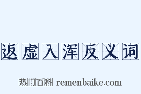 返虚入浑反义词是什么意思的图片